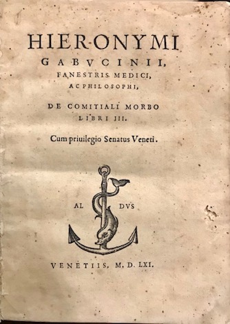 Girolamo Gabuccini Hieronymi Gabucinii, Fanestris medici, ac philosophi, De comitiali morbo libri III. Cum privilegio Senatus Veneti 1561 Venetiis Aldus